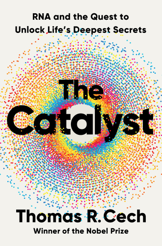 The Catalyst - RNA and the Quest to Unlock Life’s Deepest Secrets