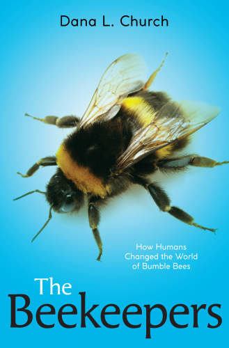 The Beekeepers: How Humans Changed the World of Bumble Bees
