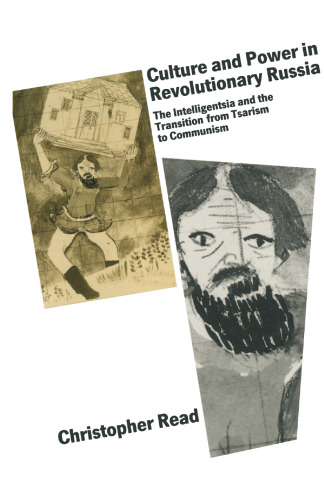 Culture and Power in Revolutionary Russia: The Intelligentsia and the Transition from Tsarism to Communism