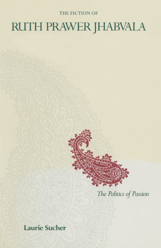 The Fiction of Ruth Prawer Jhabvala: The Politics of Passion