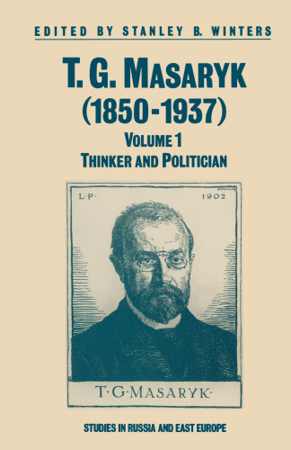 T. G. Masaryk (1850–1937): Volume 1 Thinker and Politician