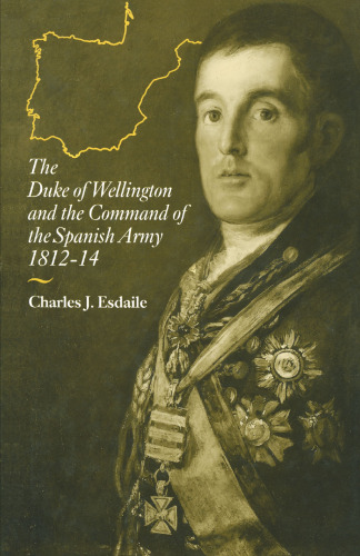 The Duke of Wellington and the Command of the Spanish Army 1812–14