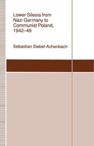 Lower Silesia from Nazi Germany to Communist Poland, 1942–49