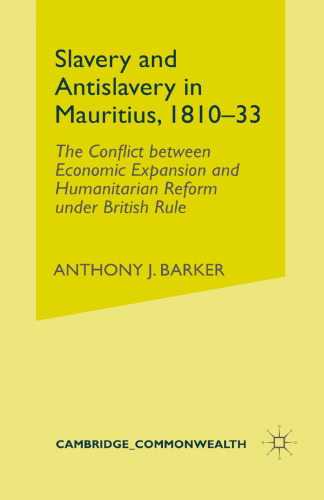 Slavery and Antislavery in Mauritius, 1810–33: The Conflict between Economic Expansion and Humanitarian Reform under British Rule