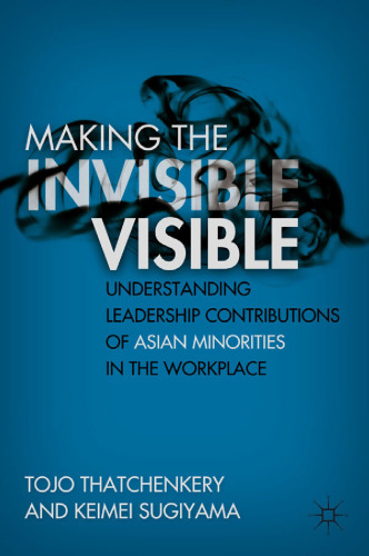 Making the Invisible Visible: Understanding Leadership Contributions of Asian Minorities in the Workplace