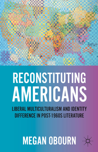 Reconstituting Americans: Liberal Multiculturalism and Identity Difference in Post-1960s Literature