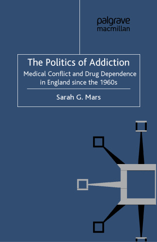 The Politics of Addiction: Medical Conflict and Drug Dependence in England since the 1960s