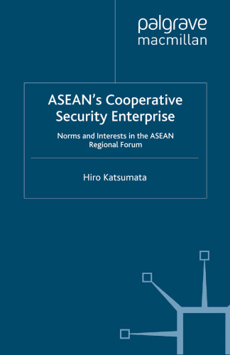 ASEAN’s Cooperative Security Enterprise: Norms and Interests in the ASEAN Regional Forum