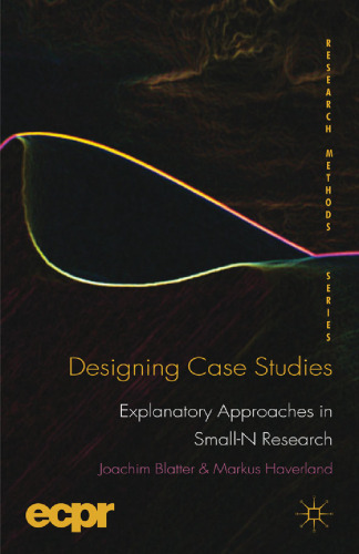 Designing Case Studies: Explanatory Approaches in Small-N Research