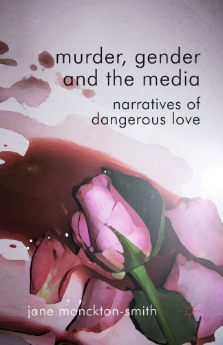 Murder, Gender and the Media: Narratives of Dangerous Love