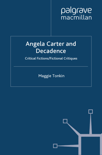 Angela Carter and Decadence: Critical Fictions/Fictional Critiques