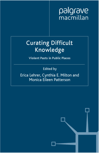 Curating Difficult Knowledge: Violent Pasts in Public Places