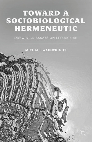 Toward a Sociobiological Hermeneutic: Darwinian Essays on Literature