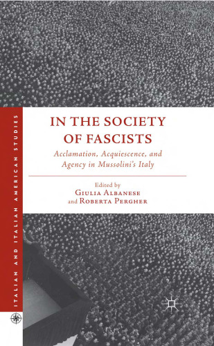 In the Society of Fascists: Acclamation, Acquiescence, and Agency in Mussolini’s Italy