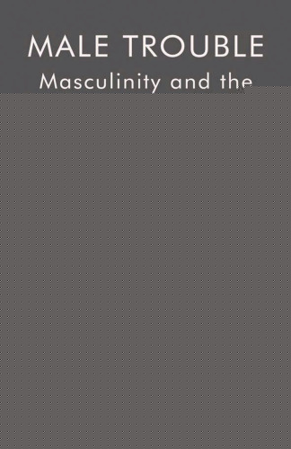 Male Trouble: Masculinity and the Performance of Crisis