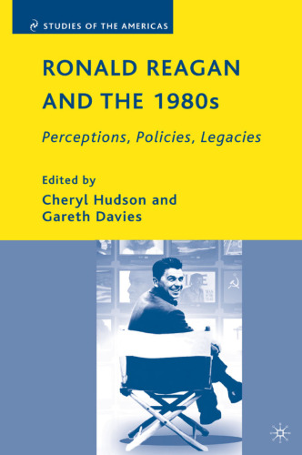 Ronald Reagan and the 1980s: Perceptions, Policies, Legacies