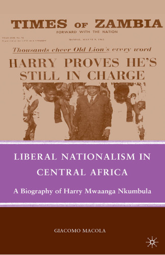 Liberal Nationalism in Central Africa: A Biography of Harry Mwaanga Nkumbula