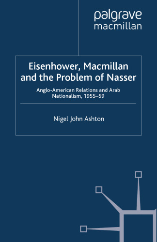 Eisenhower, Macmillan and the Problem of Nasser: Anglo-American Relations and Arab Nationalism, 1955–59