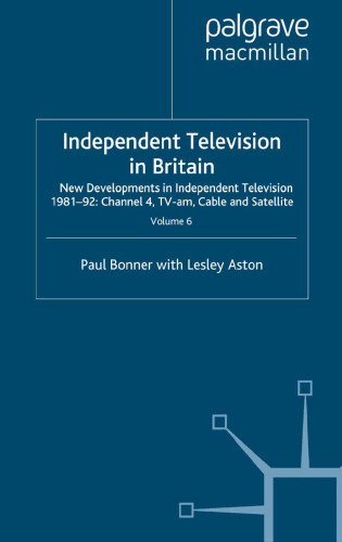 Independent Television in Britain: Volume 6 New Developments in Independent Television 1981–92: Channel 4, TV-am, Cable and Satellite