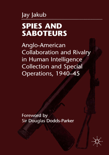 Spies and Saboteurs: Anglo-American Collaboration and Rivalry in Human Intelligence Collection and Special Operations, 1940–45
