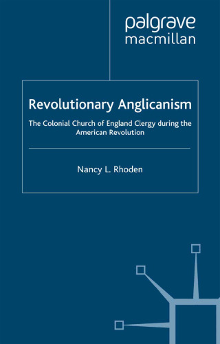 Revolutionary Anglicanism: The Colonial Church of England Clergy during the American Revolution