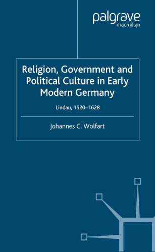 Religion, Government and Political Culture in Early Modern Germany: Lindau, 1520-1628