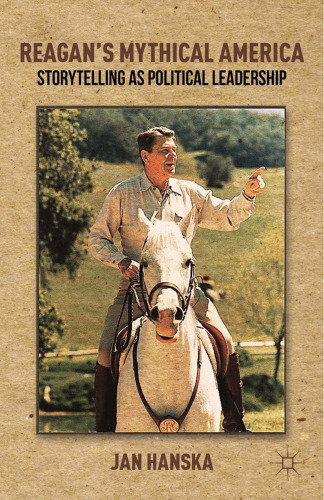 Reagan’s Mythical America: Storytelling as Political Leadership