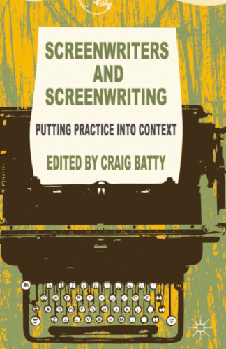 Screenwriters and Screenwriting: Putting Practice into Context