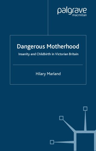Dangerous Motherhood: Insanity and Childbirth in Victorian Britain