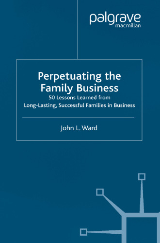 Perpetuating the Family Business: 50 Lessons Learned from Long-Lasting, Successful Families in Business