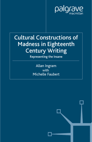 Cultural Constructions of Madness in Eighteenth Century Writing: Representing the Insane