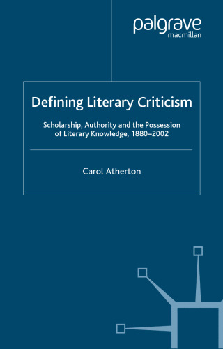 Defining Literary Criticism: Scholarship, Authority and the Possession of Literary Knowledge, 1880–2002