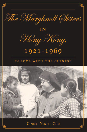 The Maryknoll Sisters in Hong Kong, 1921–1969: In Love with the Chinese
