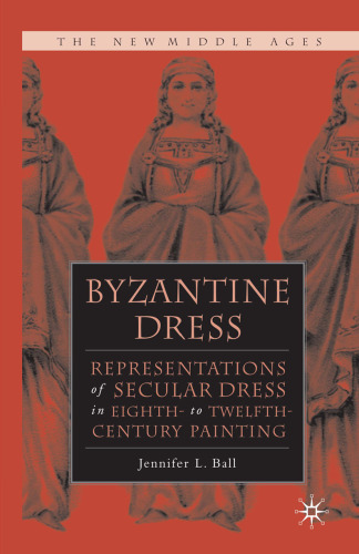 Byzantine Dress: Representations of Secular Dress in Eighth- to Twelfth-Century Painting