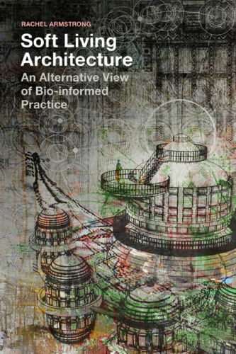 Soft Living Architecture: An Alternative View of Bio-informed Practice
