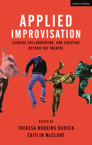 Applied Improvisation: Leading, Collaborating, and Creating Beyond the Theatre
