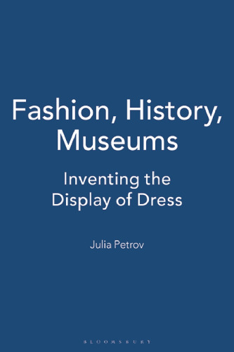 Fashion, History, Museums: Inventing the Display of Dress