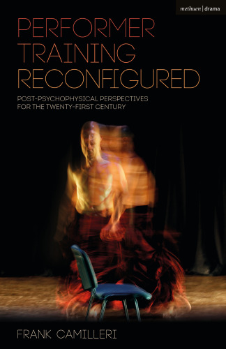 Performer Training Reconfigured: Post-Psychophysical Perspectives for the Twenty-First Century