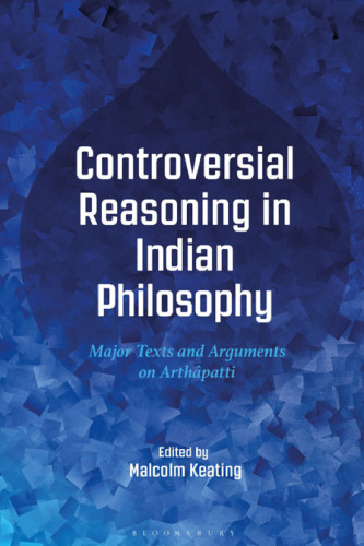 Controversial Reasoning in Indian Philosophy: Major Texts and Arguments on Arthâpatti