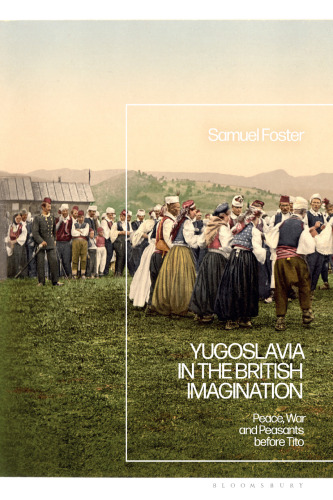 Yugoslavia in the British Imagination: Peace, War and Peasants before Tito