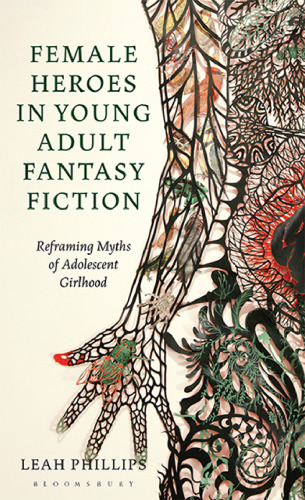 Female Heroes in Young Adult Fantasy Fiction: Reframing Myths of Adolescent Girlhood