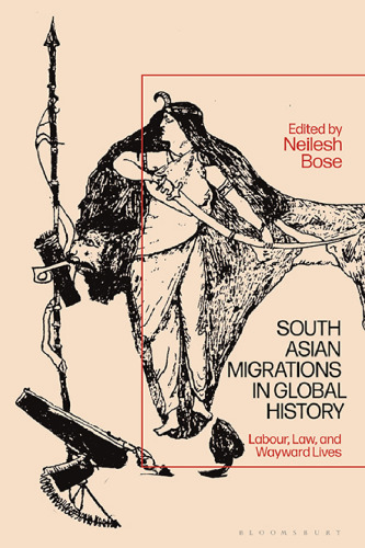 South Asian Migrations in Global History: Labour, Law and Wayward Lives