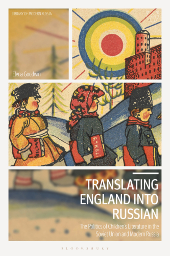 Translating England into Russian : the politics of children's literature in the Soviet Union and modern Russia