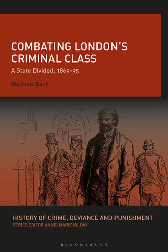 Combating London’s Criminal Class: A State Divided, 1869–95