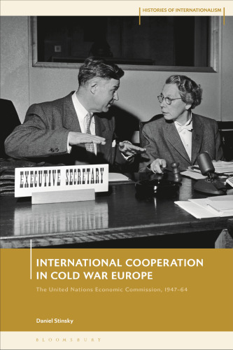 International Cooperation in Cold War Europe: The United Nations Economic Commission for Europe, 1947–64