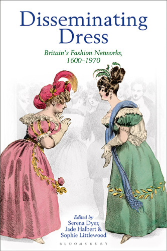 Disseminating Dress: Britain’s Fashion Networks, 1600–1970