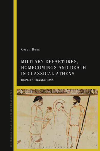 Military Departures, Homecomings and Death in Classical Athens: Hoplite Transitions