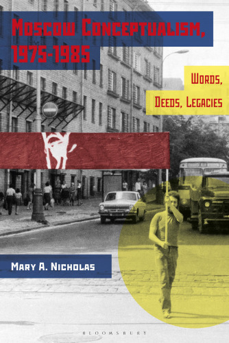 Moscow Conceptualism, 1975-1985 Words, Deeds, Legacies