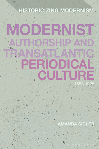 Modernist Authorship and Transatlantic Periodical Culture: 1895–1925