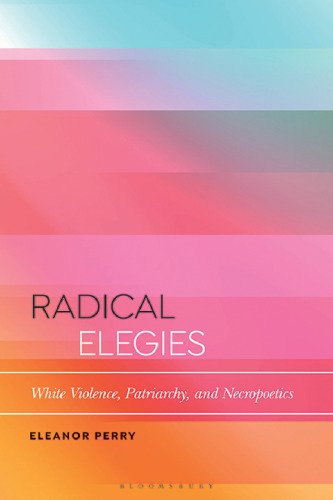 Radical Elegies: White Violence, Patriarchy, and Necropoetics
